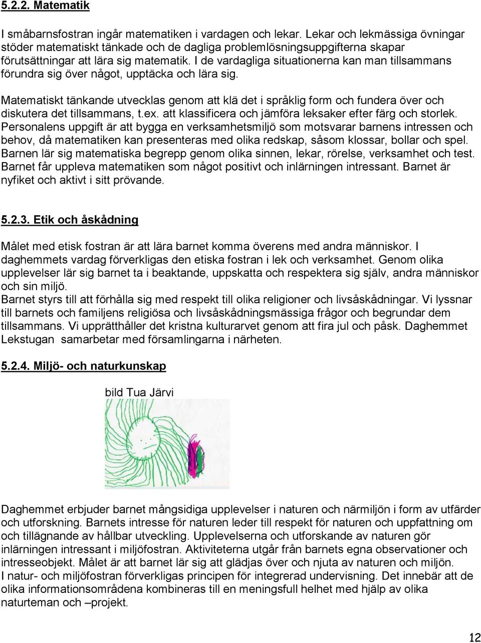 I de vardagliga situationerna kan man tillsammans förundra sig över något, upptäcka och lära sig.