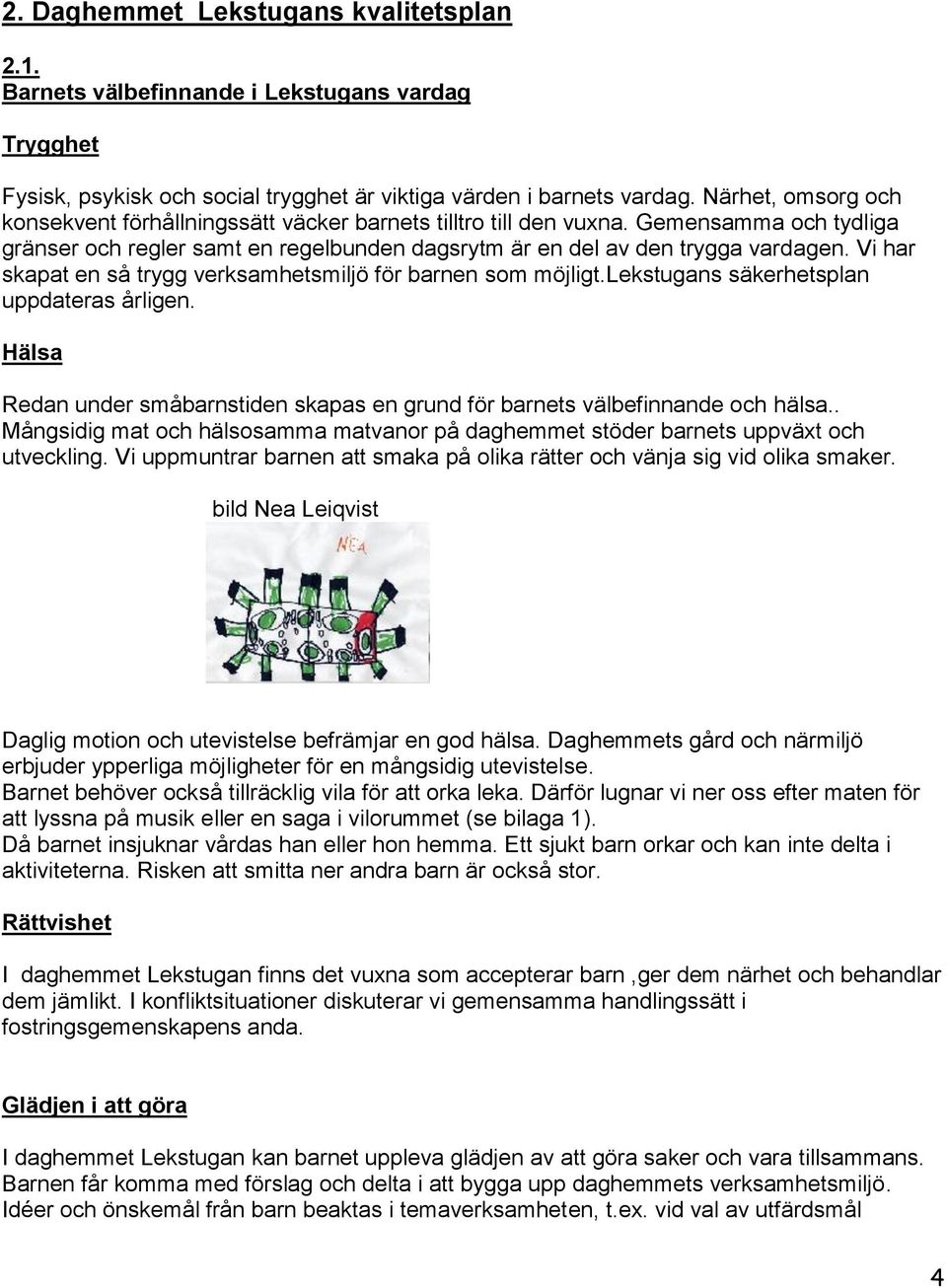 Vi har skapat en så trygg verksamhetsmiljö för barnen som möjligt.lekstugans säkerhetsplan uppdateras årligen. Hälsa Redan under småbarnstiden skapas en grund för barnets välbefinnande och hälsa.