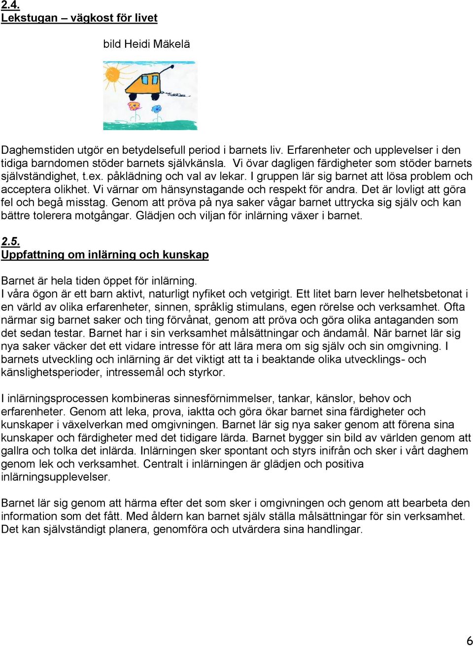 Vi värnar om hänsynstagande och respekt för andra. Det är lovligt att göra fel och begå misstag. Genom att pröva på nya saker vågar barnet uttrycka sig själv och kan bättre tolerera motgångar.