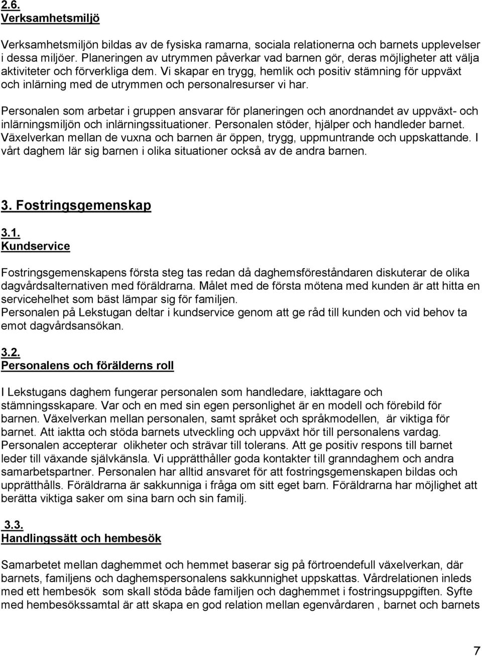 Vi skapar en trygg, hemlik och positiv stämning för uppväxt och inlärning med de utrymmen och personalresurser vi har.