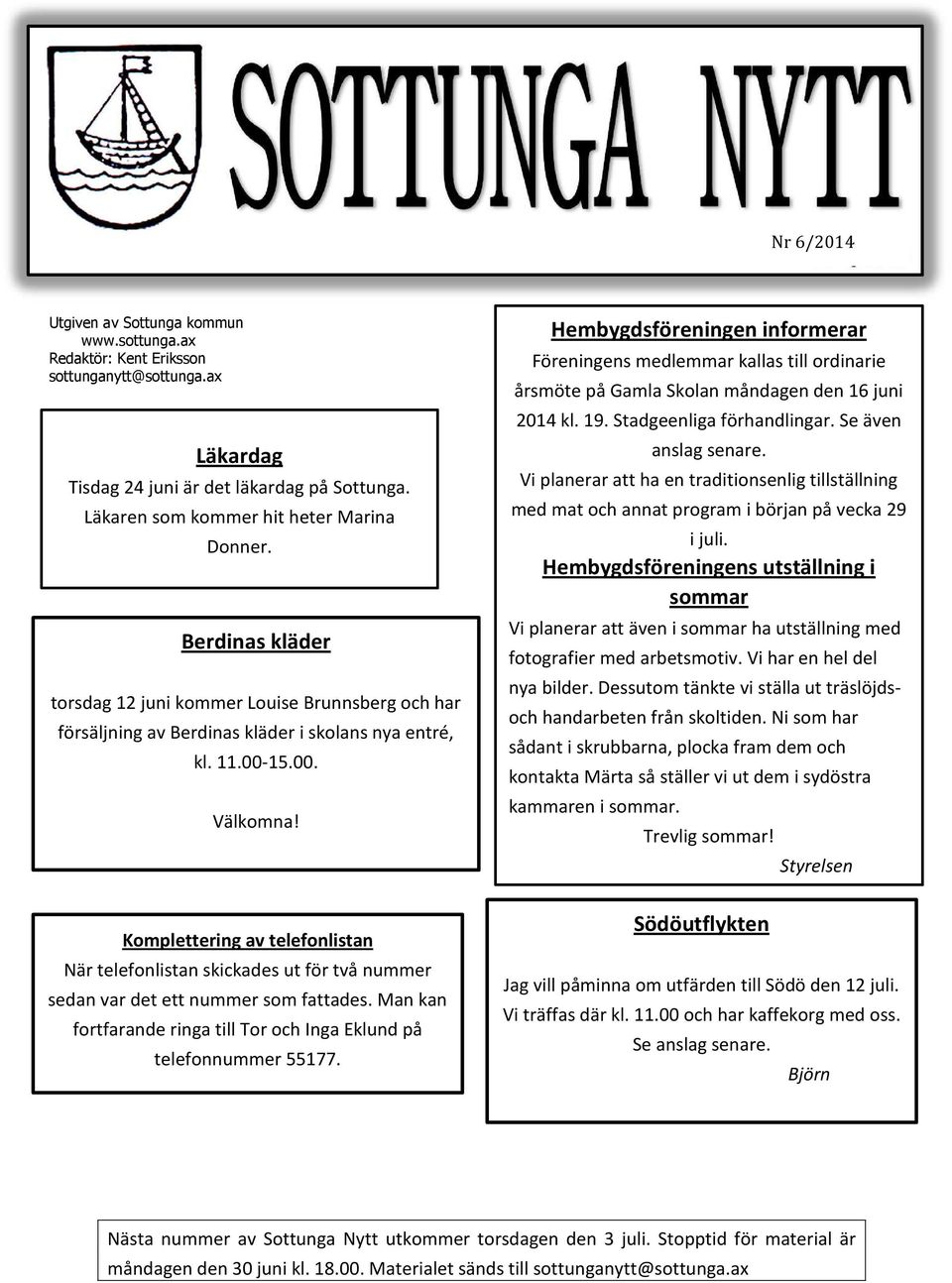 Hembygdsföreningen informerar Föreningens medlemmar kallas till ordinarie årsmöte på Gamla Skolan måndagen den 16 juni 2014 kl. 19. Stadgeenliga förhandlingar. Se även anslag senare.