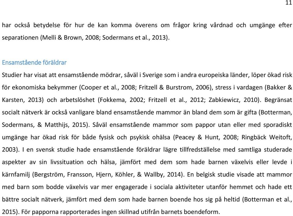, 2008; Fritzell & Burstrom, 2006), stress i vardagen (Bakker & Karsten, 2013) och arbetslöshet (Fokkema, 2002; Fritzell et al., 2012; Zabkiewicz, 2010).
