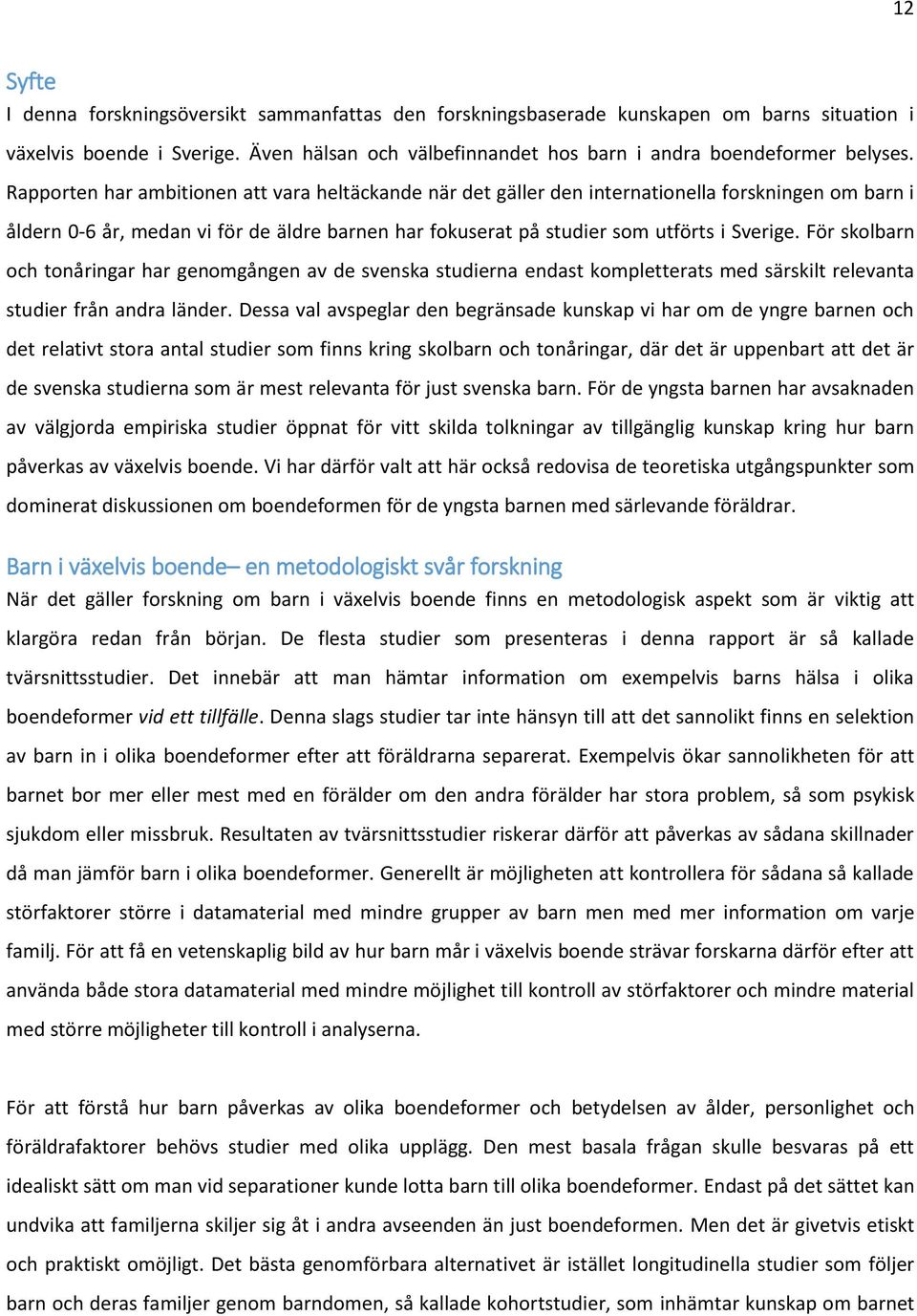 För skolbarn och tonåringar har genomgången av de svenska studierna endast kompletterats med särskilt relevanta studier från andra länder.