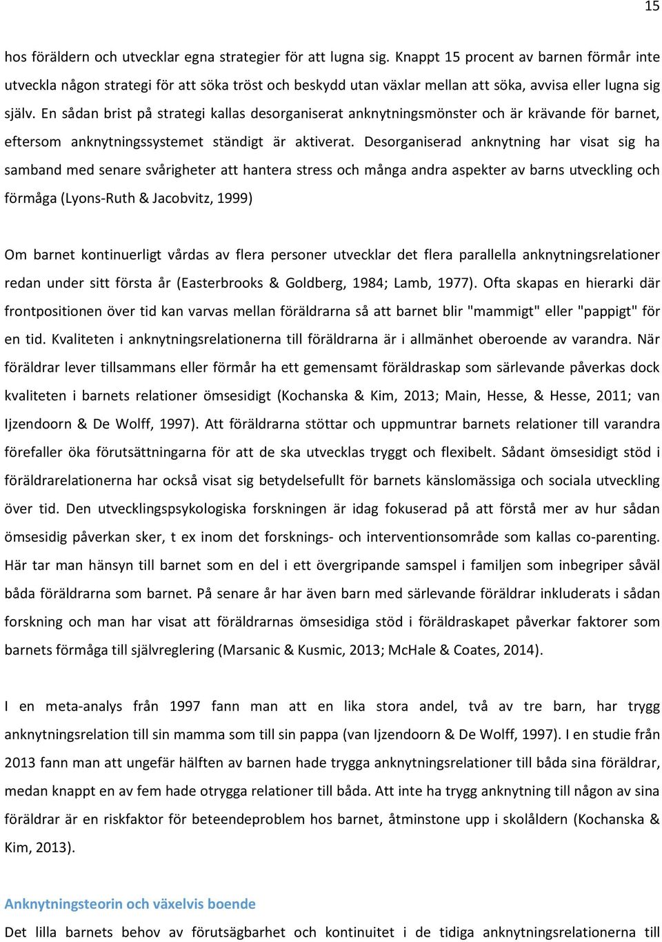 En sådan brist på strategi kallas desorganiserat anknytningsmönster och är krävande för barnet, eftersom anknytningssystemet ständigt är aktiverat.