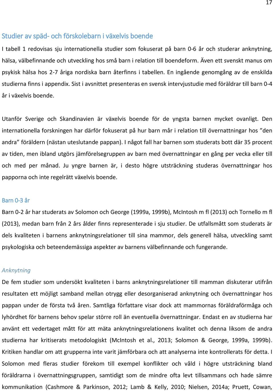 Sist i avsnittet presenteras en svensk intervjustudie med föräldrar till barn 0-4 år i växelvis boende. Utanför Sverige och Skandinavien är växelvis boende för de yngsta barnen mycket ovanligt.