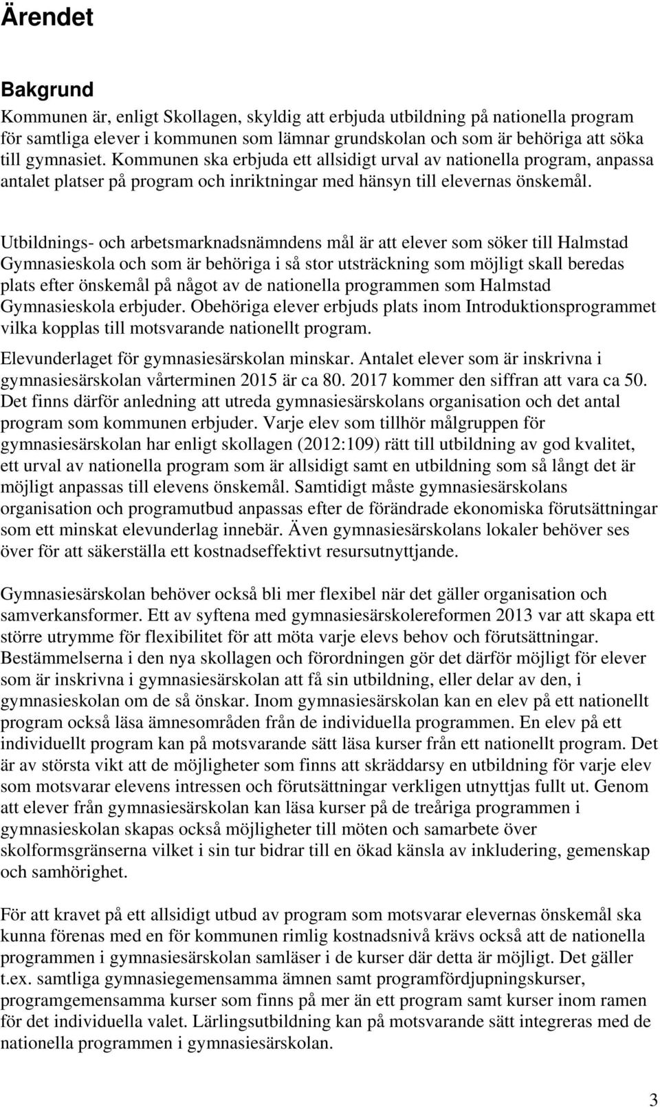 Utbildnings- och arbetsmarknadsnämndens mål är att elever som söker till Halmstad Gymnasieskola och som är behöriga i så stor utsträckning som möjligt skall beredas plats efter önskemål på något av