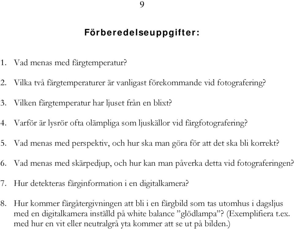 Vad menas med perspektiv, och hur ska man göra för att det ska bli korrekt? 6. Vad menas med skärpedjup, och hur kan man påverka detta vid fotograferingen? 7.