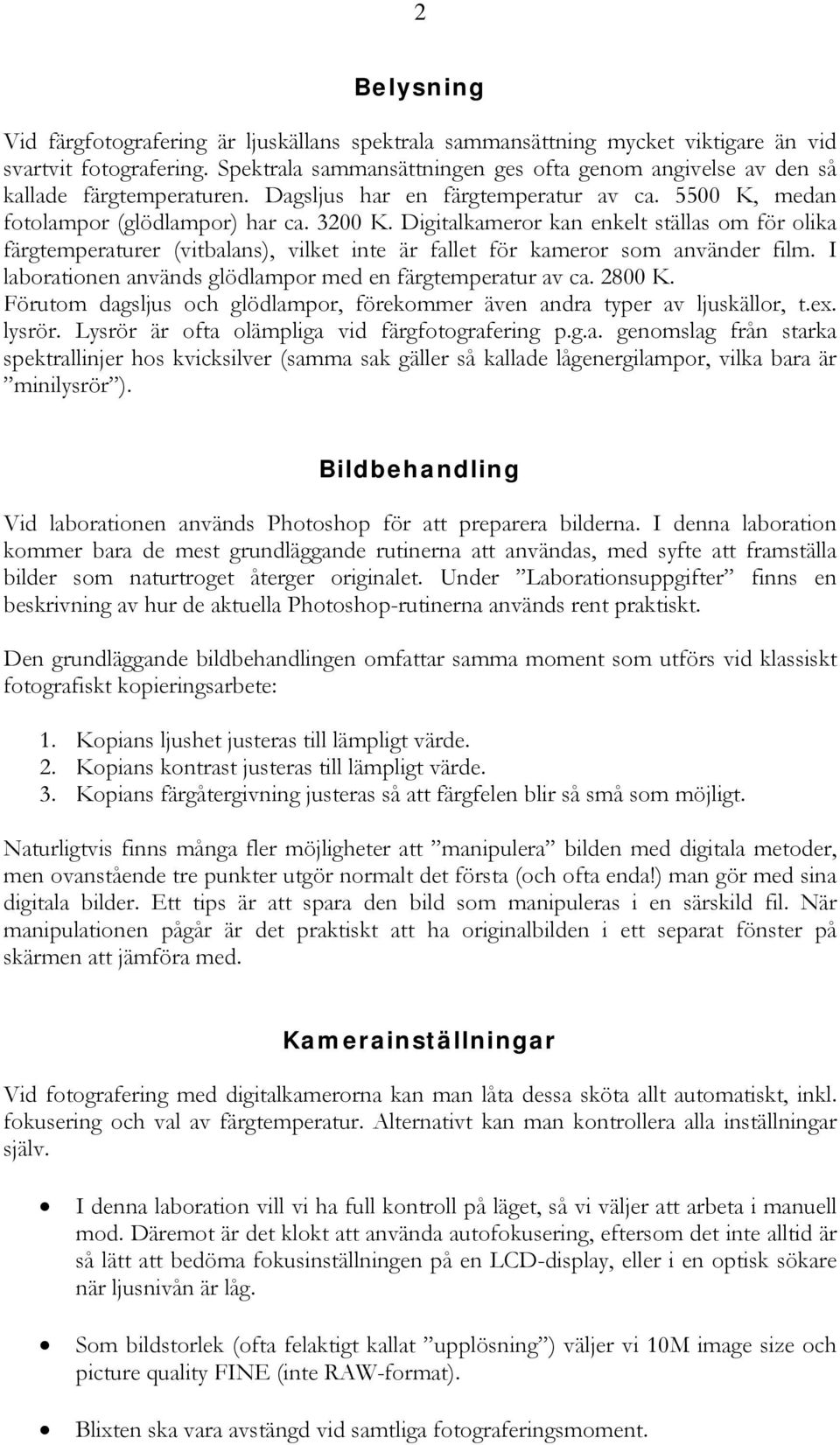 Digitalkameror kan enkelt ställas om för olika färgtemperaturer (vitbalans), vilket inte är fallet för kameror som använder film. I laborationen används glödlampor med en färgtemperatur av ca. 2800 K.