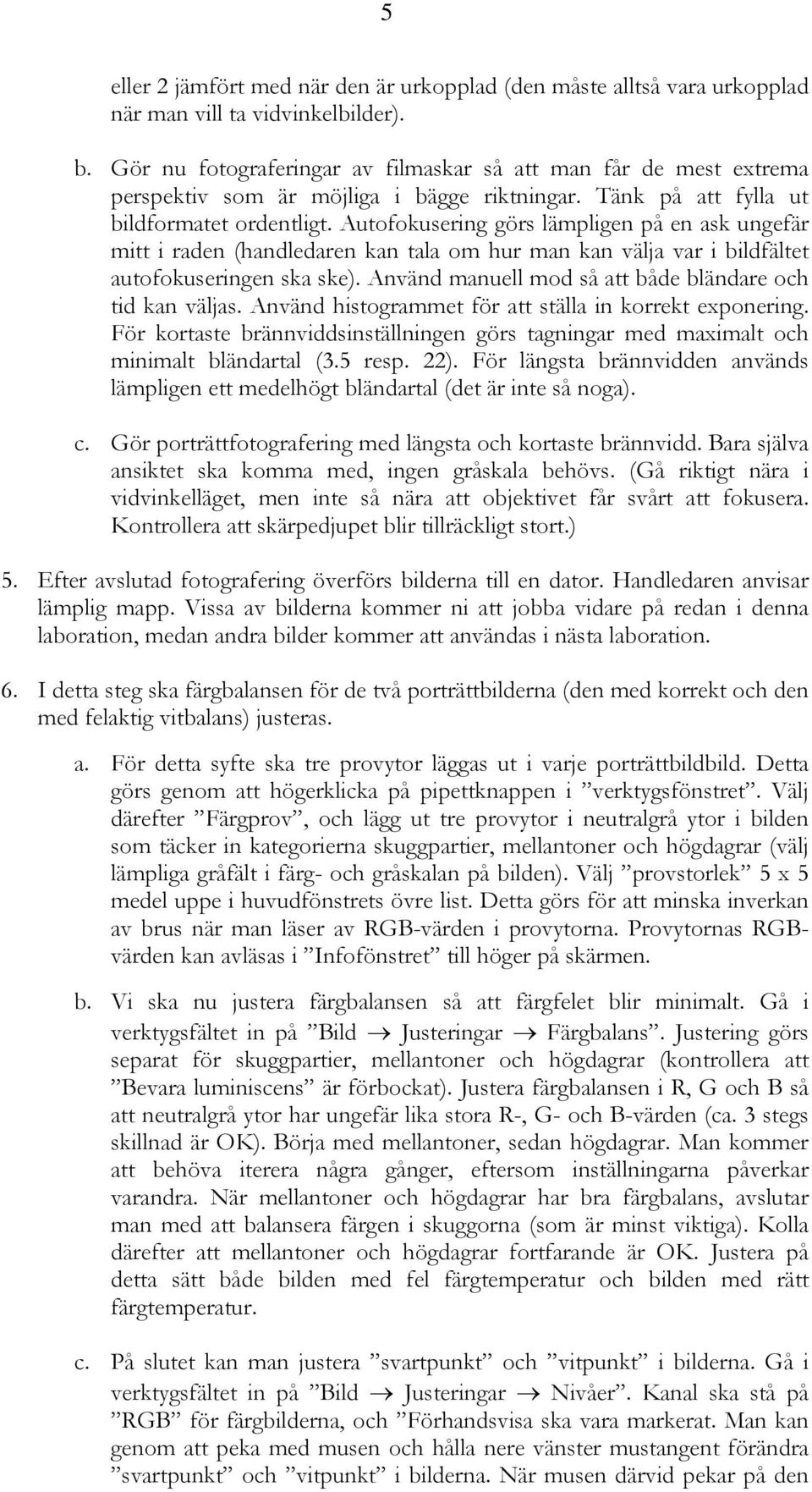 Autofokusering görs lämpligen på en ask ungefär mitt i raden (handledaren kan tala om hur man kan välja var i bildfältet autofokuseringen ska ske).