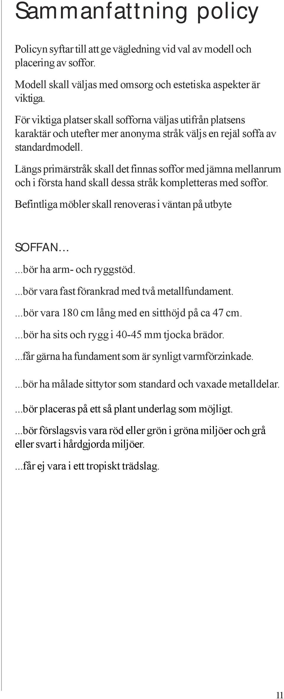 Längs primärstråk skall det finnas soffor med jämna mellanrum och i första hand skall dessa stråk kompletteras med soffor. Befintliga möbler skall renoveras i väntan på utbyte SOFFAN.