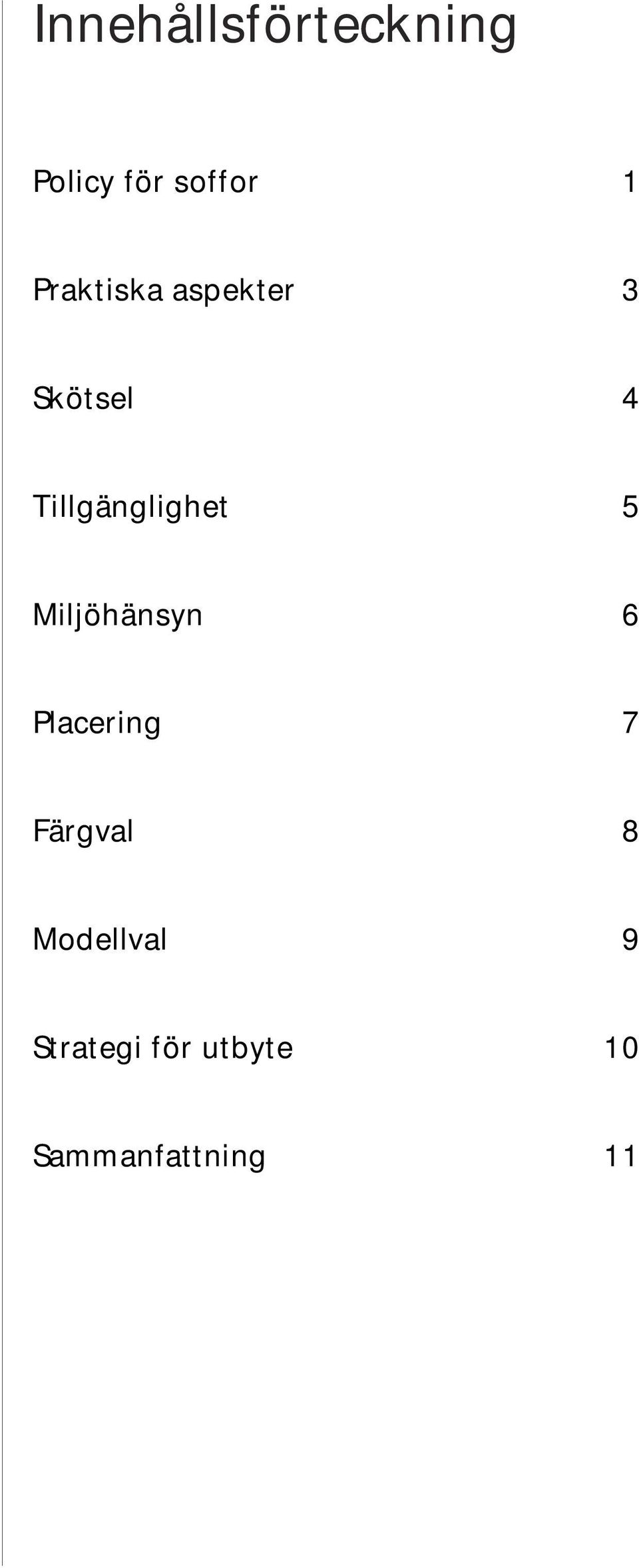 Tillgänglighet 5 Miljöhänsyn 6 Placering 7