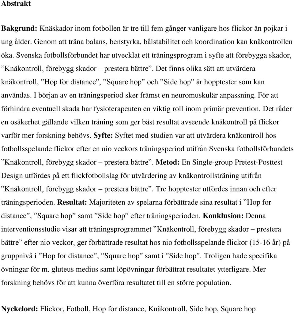 Det finns olika sätt att utvärdera knäkontroll, Hop for distance, Square hop och Side hop är hopptester som kan användas. I början av en träningsperiod sker främst en neuromuskulär anpassning.