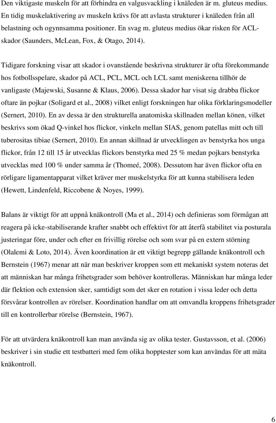 gluteus medius ökar risken för ACLskador (Saunders, McLean, Fox, & Otago, 2014).