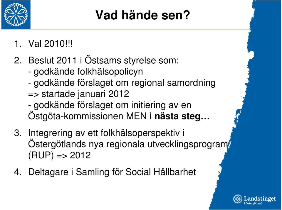 Beslut 2011 i Östsams styrelse som: - godkände folkhälsopolicyn - godkände förslaget om regional