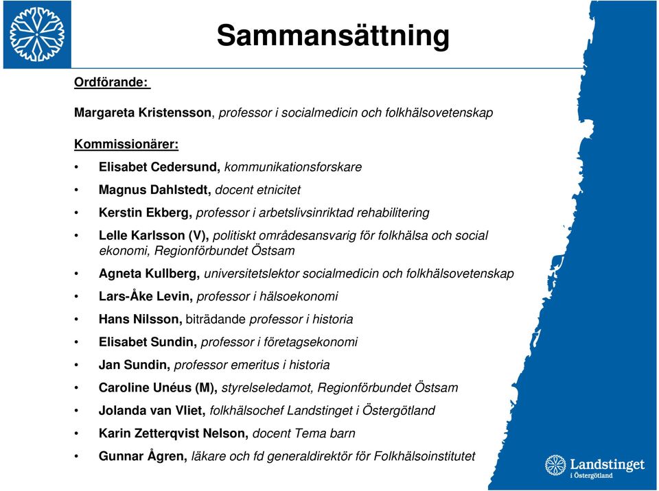 universitetslektor socialmedicin och folkhälsovetenskap Lars-Åke Levin, professor i hälsoekonomi Hans Nilsson, biträdande professor i historia Elisabet Sundin, professor i företagsekonomi Jan Sundin,