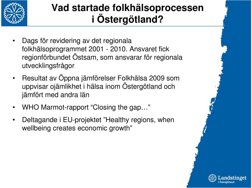 Ansvaret fick regionförbundet Östsam, som ansvarar för regionala utvecklingsfrågor Resultat av Öppna