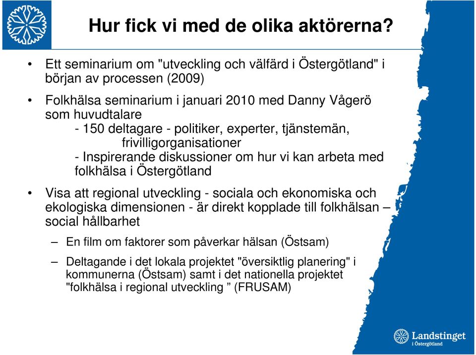 deltagare - politiker, experter, tjänstemän, frivilligorganisationer - Inspirerande diskussioner om hur vi kan arbeta med folkhälsa i Östergötland Visa att regional