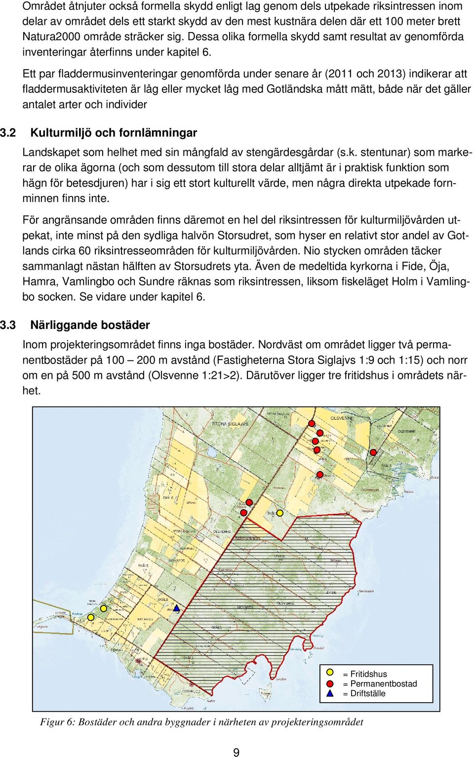 Ett par fladdermusinventeringar genomförda under senare år (2011 och 2013) indikerar att fladdermusaktiviteten är låg eller mycket låg med Gotländska mått mätt, både när det gäller antalet arter och