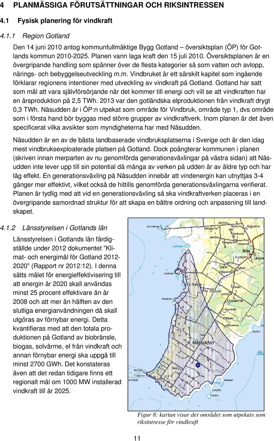 spänner över de flesta kategorier så som vatten och avlopp, närings- och bebyggelseutveckling m.m. Vindbruket är ett särskilt kapitel som ingående förklarar regionens intentioner med utveckling av vindkraft på Gotland.