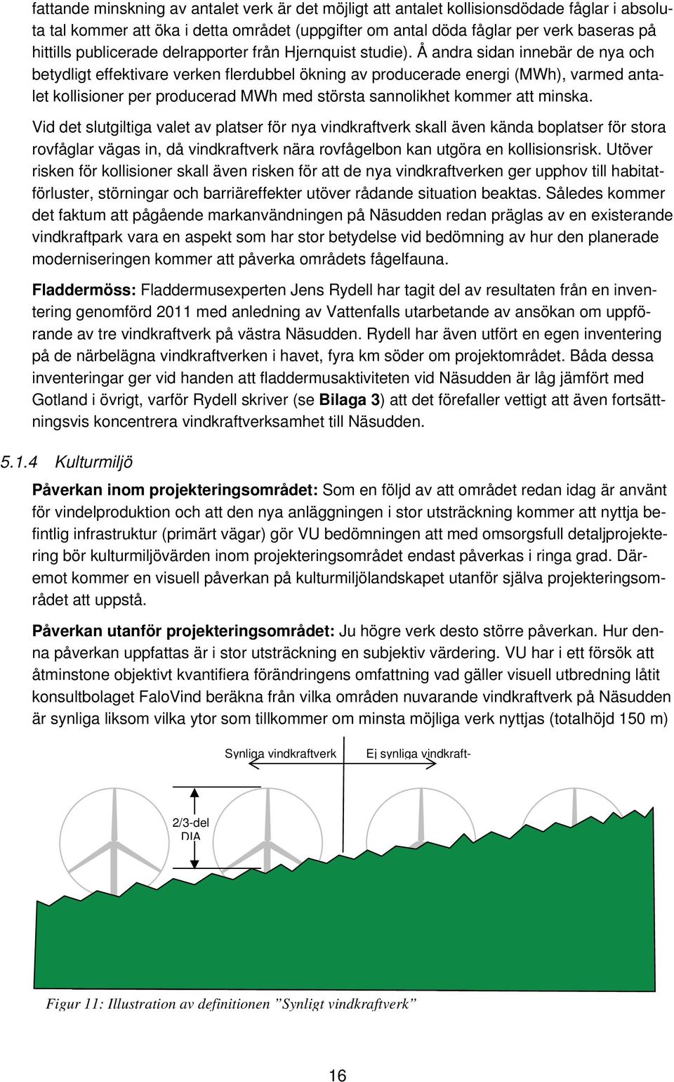 Å andra sidan innebär de nya och betydligt effektivare verken flerdubbel ökning av producerade energi (MWh), varmed antalet kollisioner per producerad MWh med största sannolikhet kommer att minska.