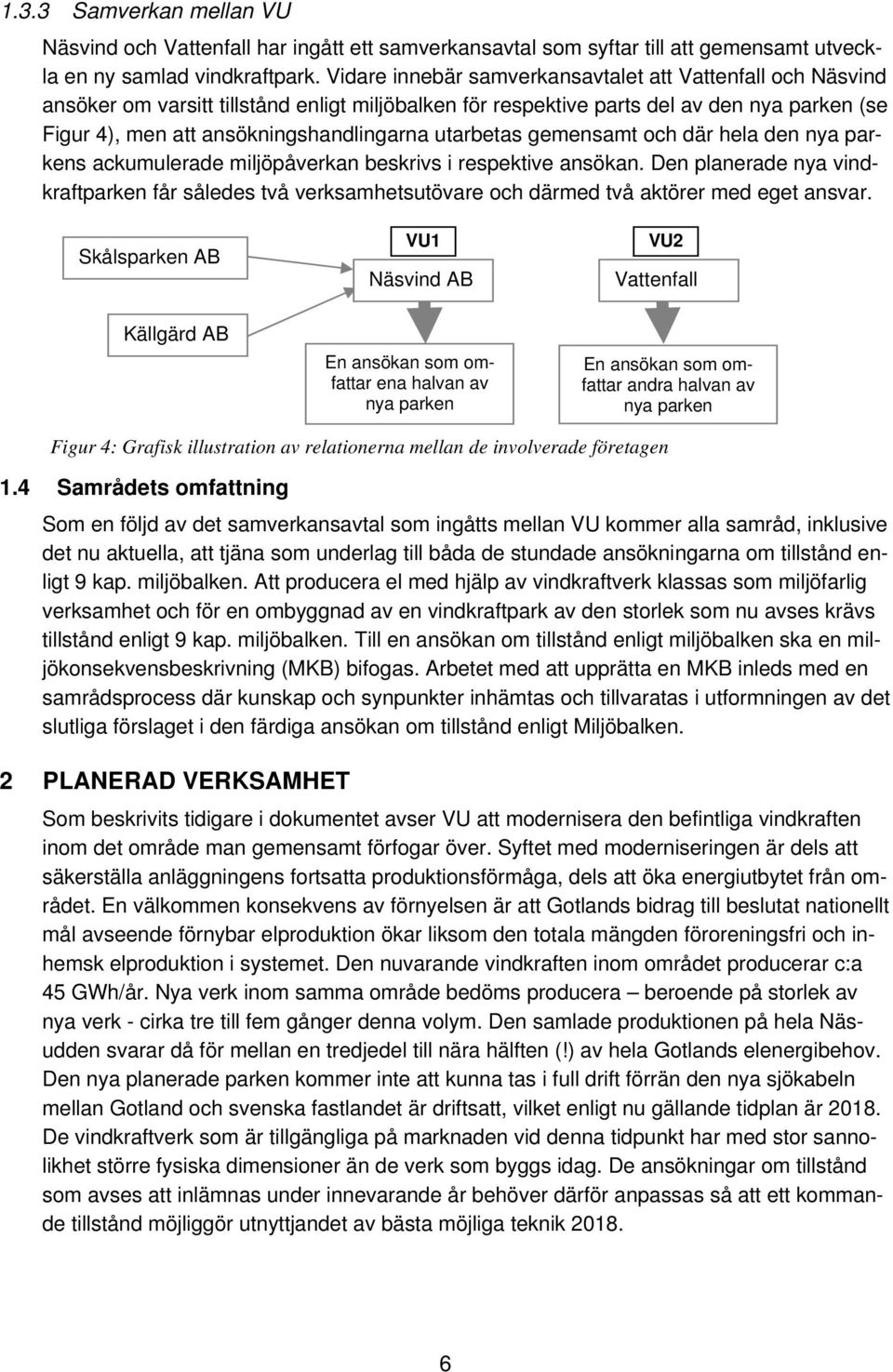 utarbetas gemensamt och där hela den nya parkens ackumulerade miljöpåverkan beskrivs i respektive ansökan.