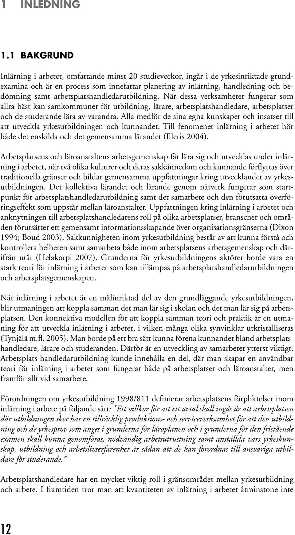 arbetsplatshandledarutbildning. När dessa verksamheter fungerar som allra bäst kan samkommuner för utbildning, lärare, arbetsplatshandledare, arbetsplatser och de studerande lära av varandra.