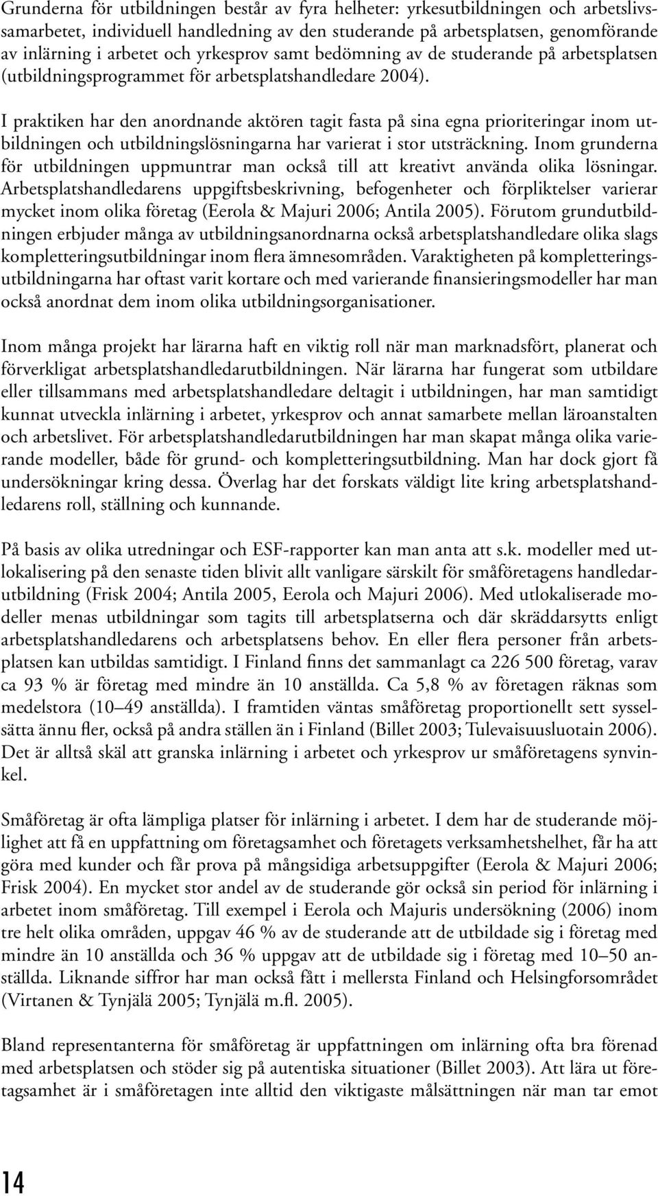 I praktiken har den anordnande aktören tagit fasta på sina egna prioriteringar inom utbildningen och utbildningslösningarna har varierat i stor utsträckning.