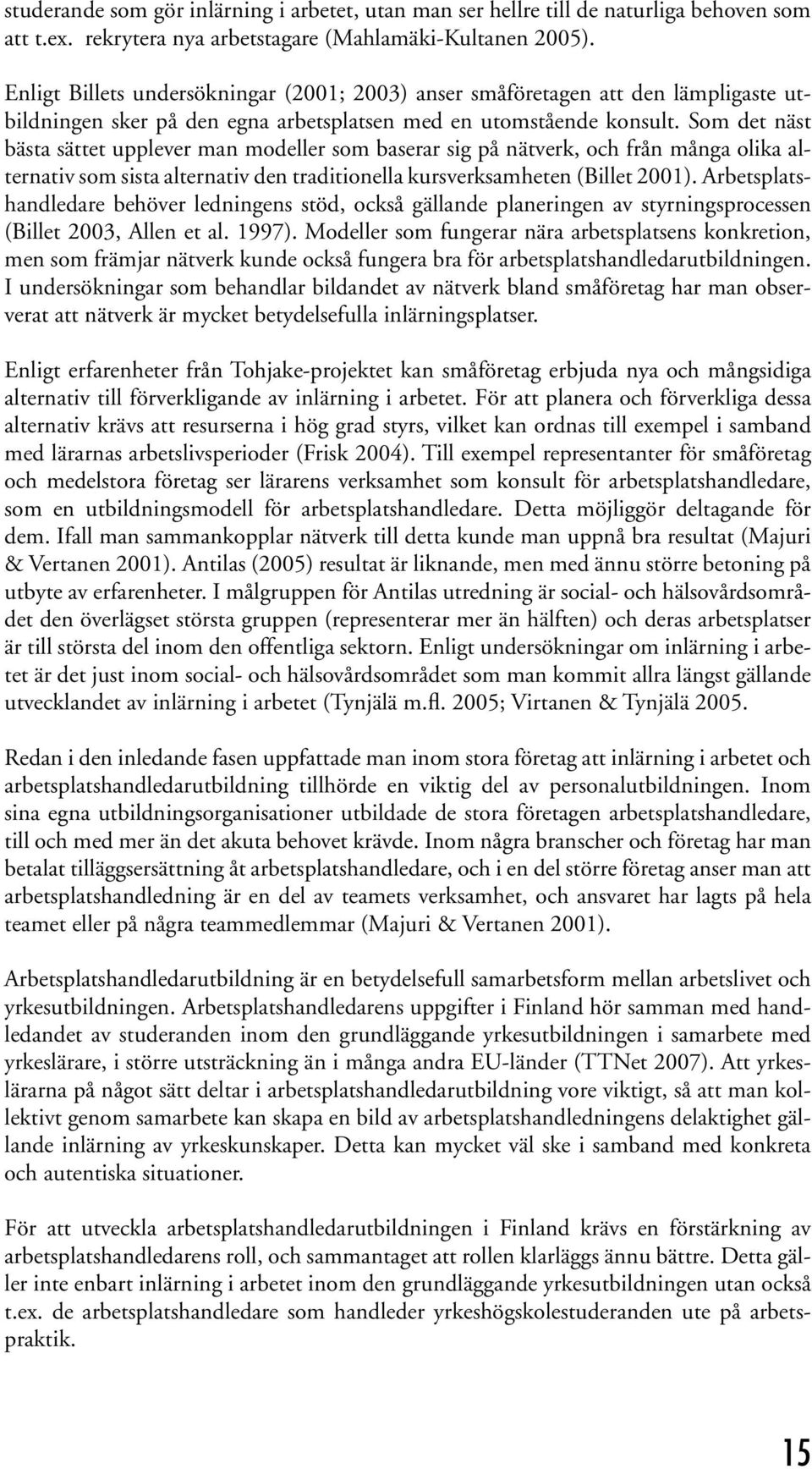 Som det näst bästa sättet upplever man modeller som baserar sig på nätverk, och från många olika alternativ som sista alternativ den traditionella kursverksamheten (Billet 2001).