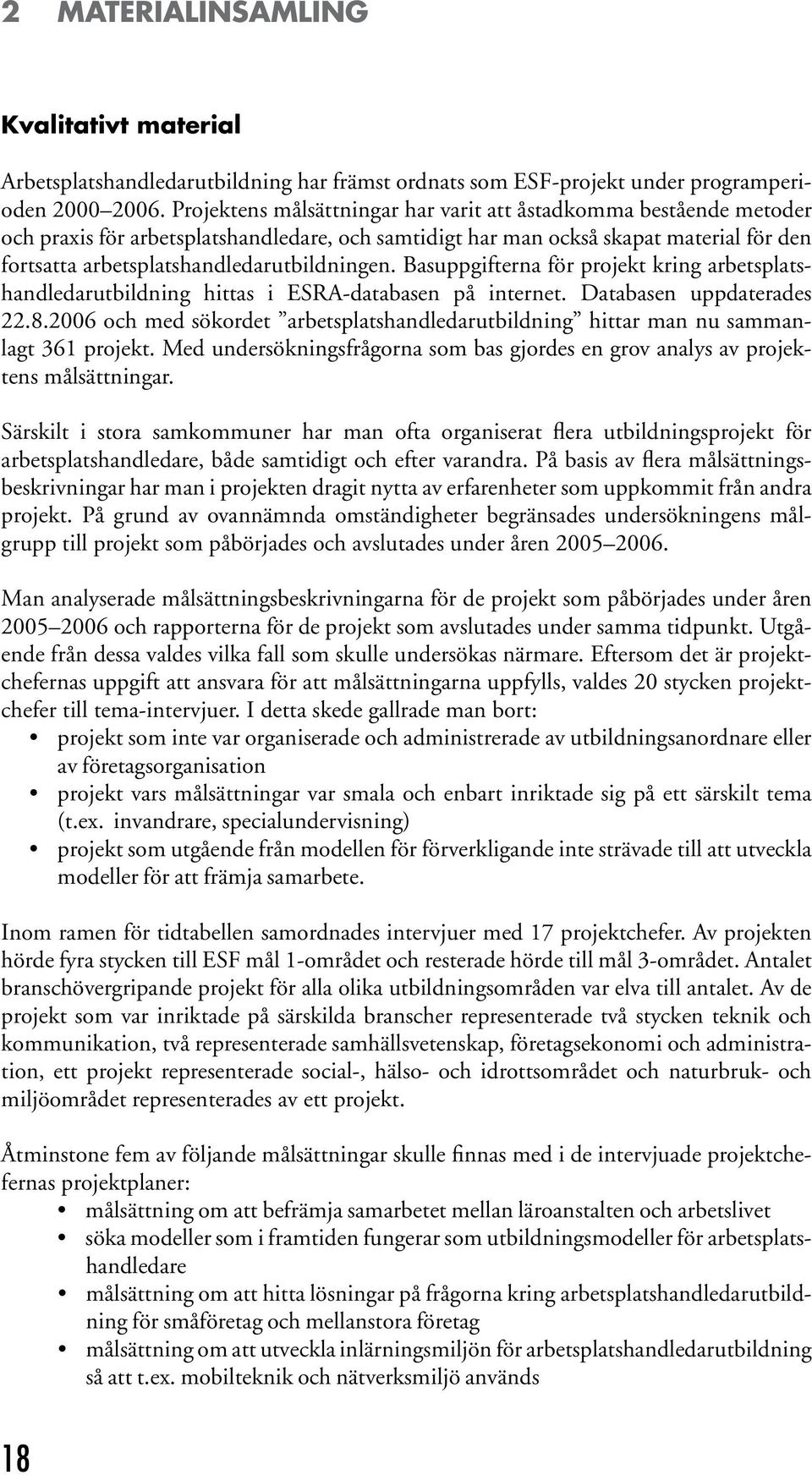 arbetsplatshandledarutbildningen. Basuppgifterna för projekt kring arbetsplatshandledarutbildning hittas i ESRA-databasen på internet. Databasen uppdaterades 22.8.