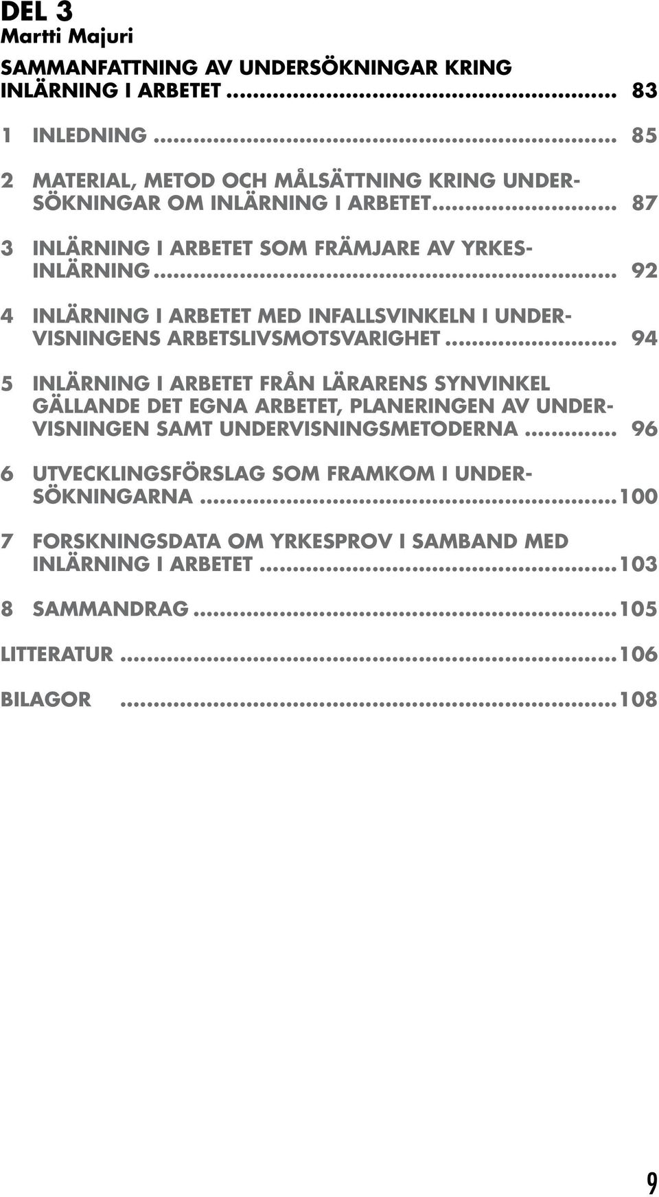 .. 92 4 INLÄRNING I ARBETET MED INFALLSVINKELN I UNDER- VISNINGENS ARBETSLIVSMOTSVARIGHET.