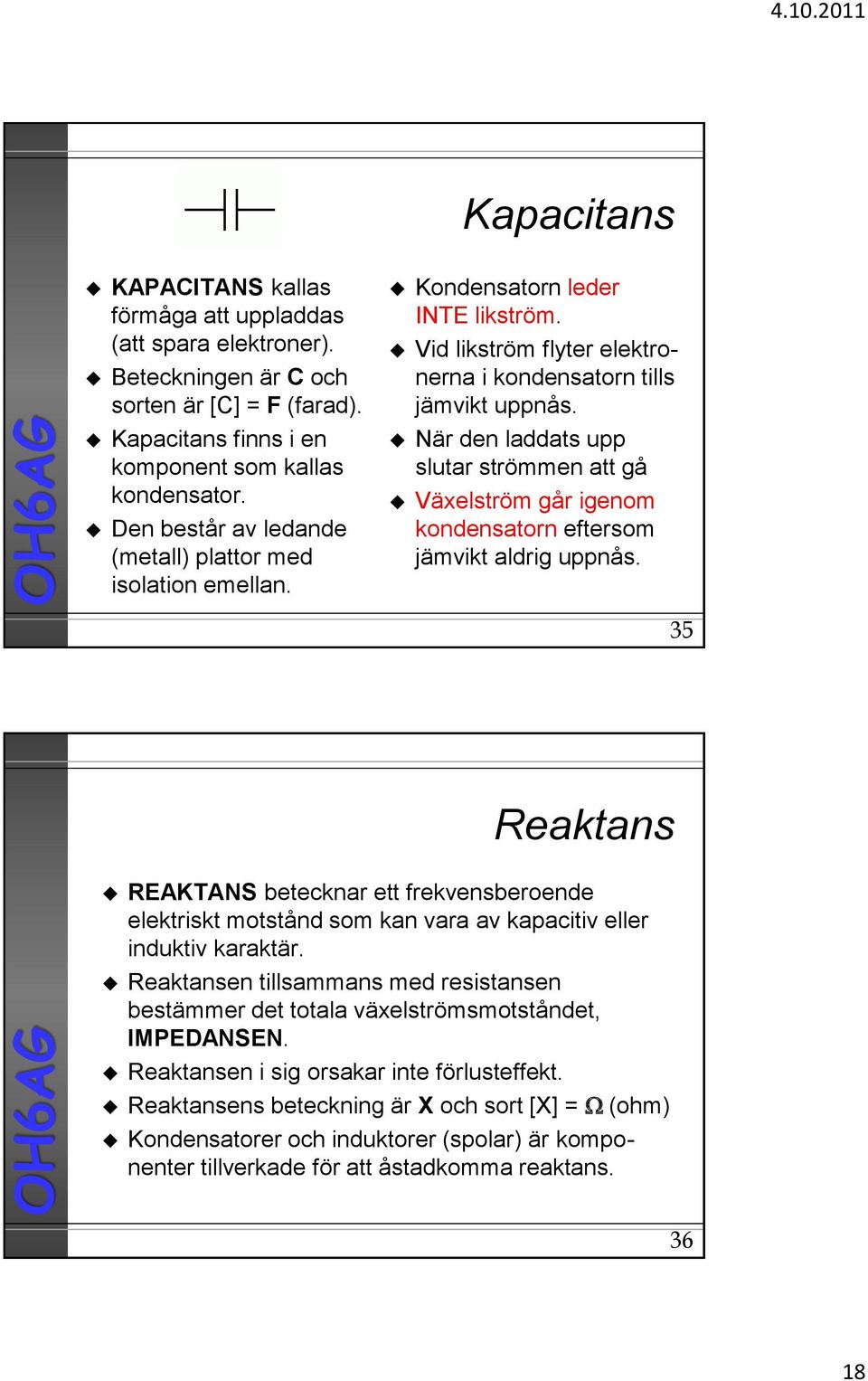 När den laddats upp slutar strömmen att gå Växelström går igenom kondensatorn eftersom jämvikt aldrig uppnås.