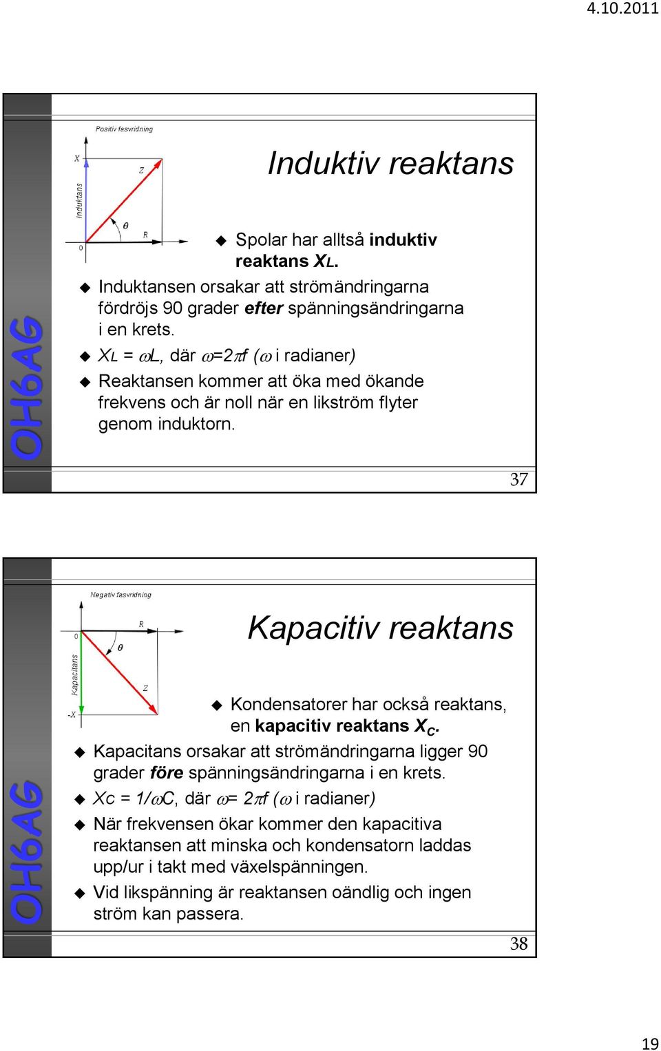 37 Kapacitiv reaktans Kondensatorer har också reaktans, en kapacitiv reaktans X C.