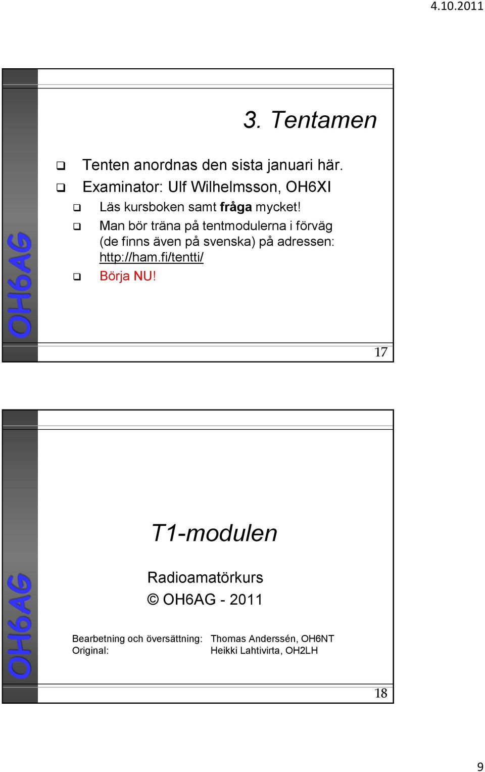 Man bör träna på tentmodulerna i förväg (de finns även på svenska) på adressen: http://ham.