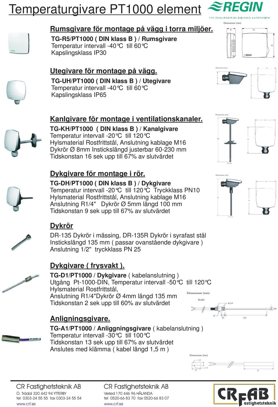 TG-UH/PT1000 ( DIN klass B ) / Utegivare Temperatur intervall -40 C till 60 C Kapslingsklass IP65 Kanlgivare för montage i ventilationskanaler.