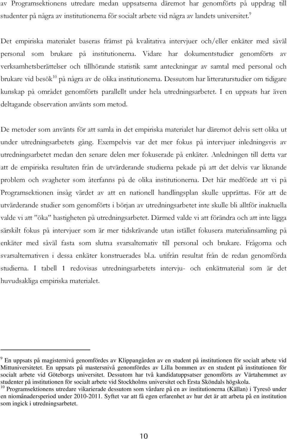 Vidare har dokumentstudier genomförts av verksamhetsberättelser och tillhörande statistik samt anteckningar av samtal med personal och brukare vid besök 10 på några av de olika institutionerna.