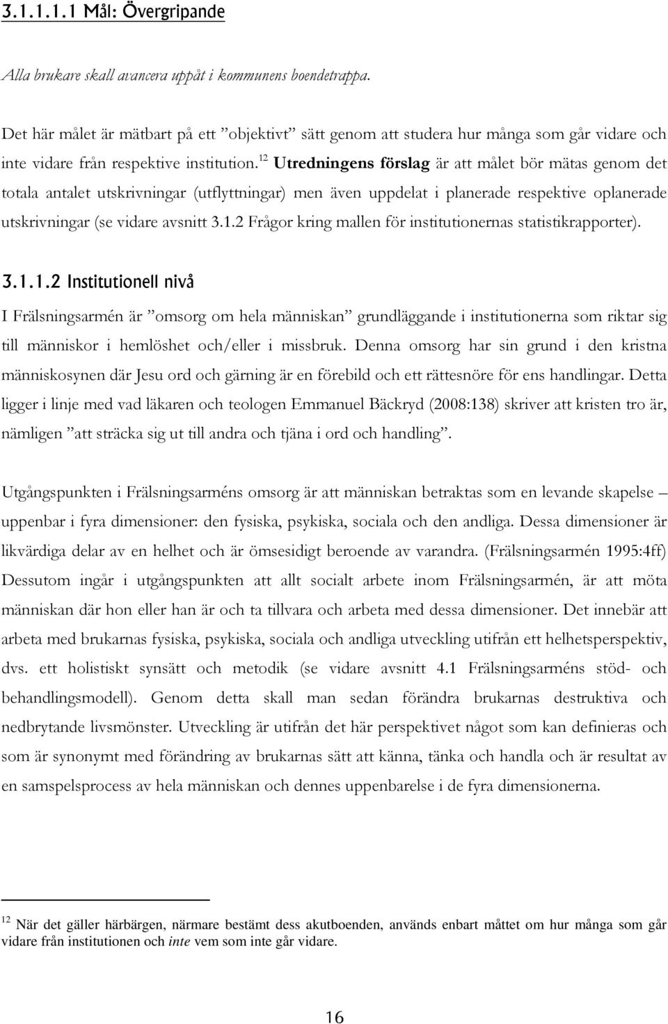 12 Utredningens förslag är att målet bör mätas genom det totala antalet utskrivningar (utflyttningar) men även uppdelat i planerade respektive oplanerade utskrivningar (se vidare avsnitt 3.1.2 Frågor kring mallen för institutionernas statistikrapporter).