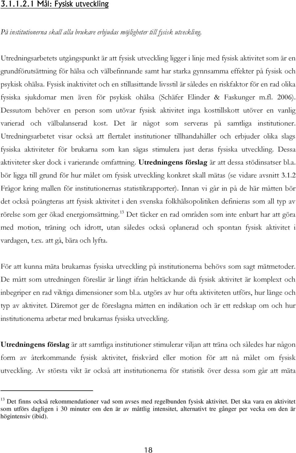 psykisk ohälsa. Fysisk inaktivitet och en stillasittande livsstil är således en riskfaktor för en rad olika fysiska sjukdomar men även för psykisk ohälsa (Schäfer Elinder & Faskunger m.fl. 2006).