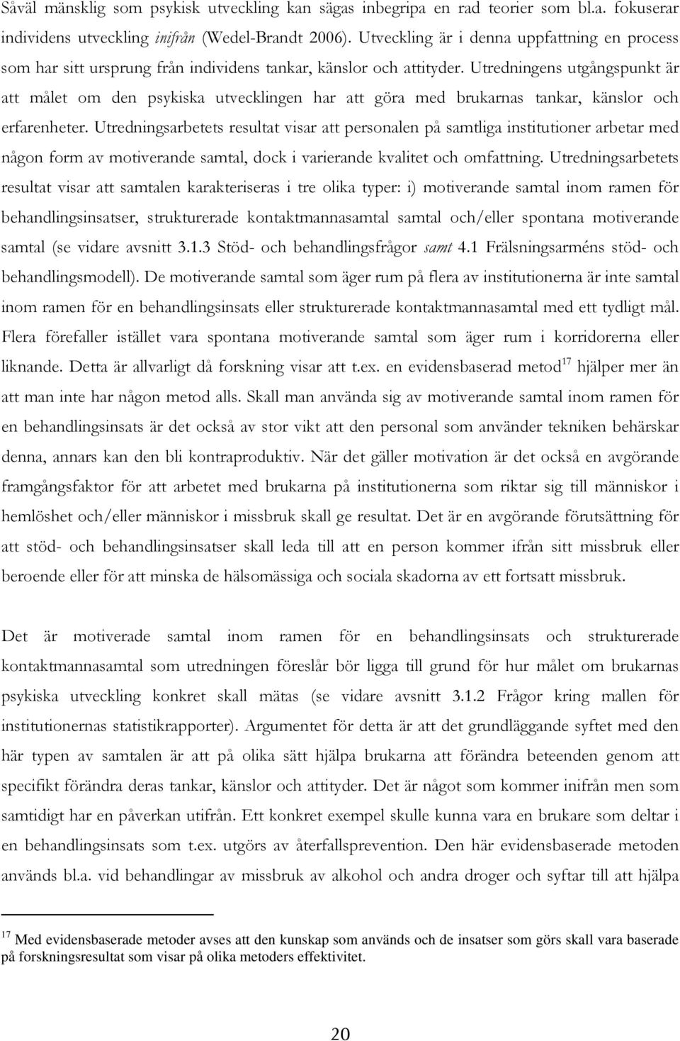 Utredningens utgångspunkt är att målet om den psykiska utvecklingen har att göra med brukarnas tankar, känslor och erfarenheter.