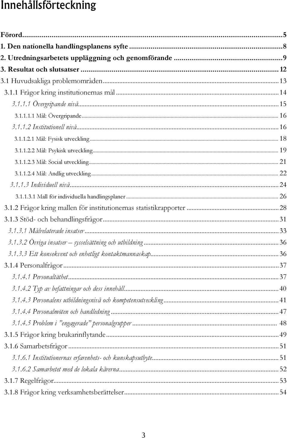 .. 19 3.1.1.2.3 Mål: Social utveckling... 21 3.1.1.2.4 Mål: Andlig utveckling... 22 3.1.1.3 Individuell nivå...24 3.1.1.3.1 Mall för individuella handlingsplaner... 26 3.1.2 Frågor kring mallen för institutionernas statistikrapporter.