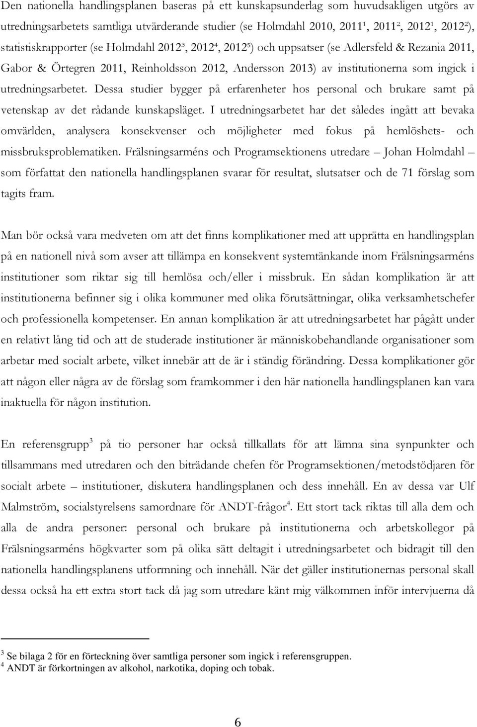 utredningsarbetet. Dessa studier bygger på erfarenheter hos personal och brukare samt på vetenskap av det rådande kunskapsläget.