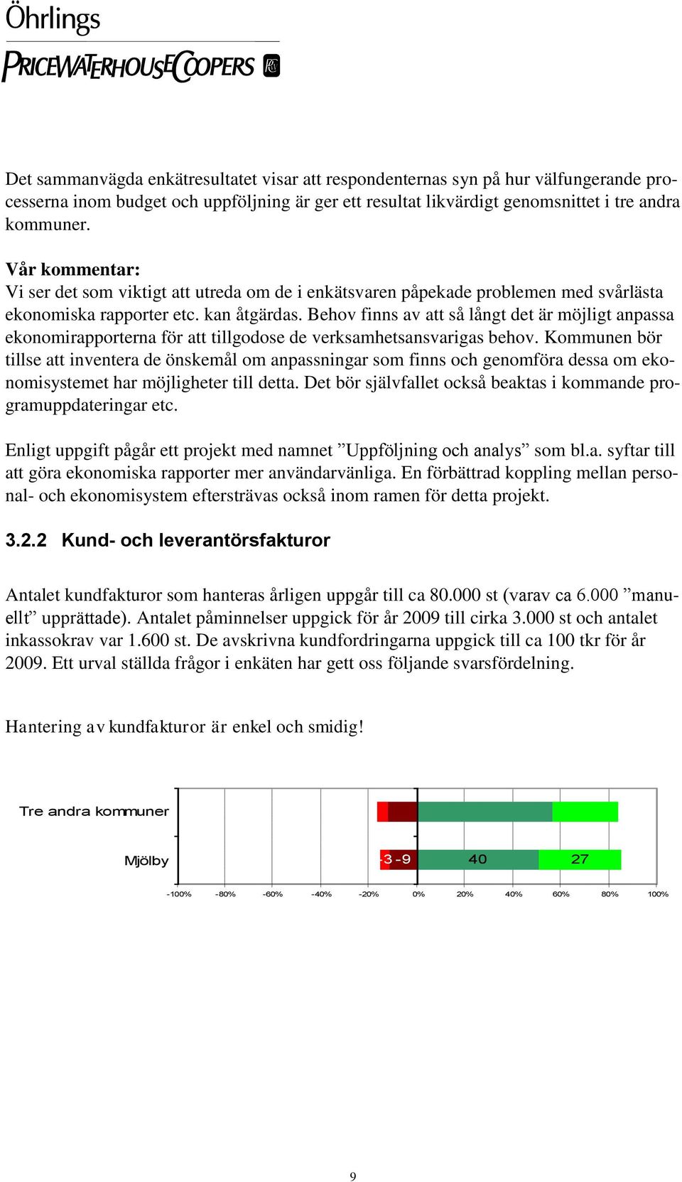 Behov finns av att så långt det är möjligt anpassa ekonomirapporterna för att tillgodose de verksamhetsansvarigas behov.