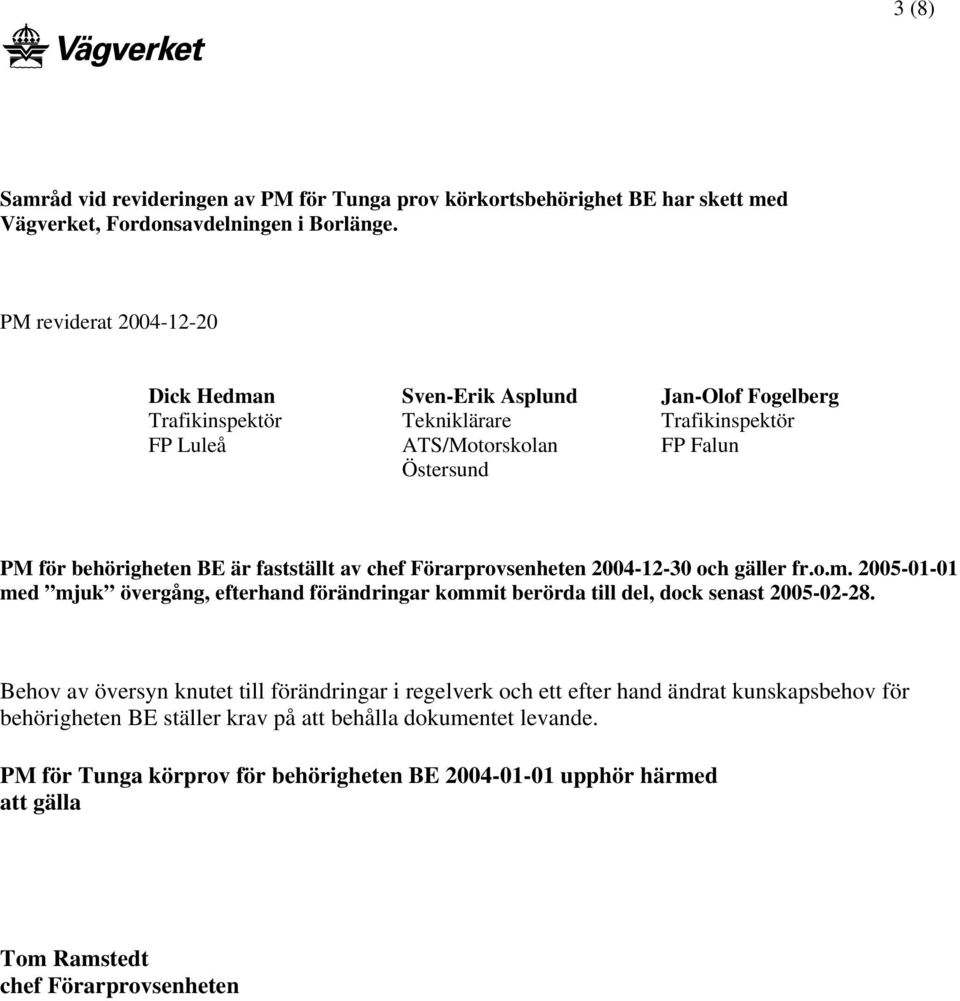 fastställt av chef Förarprovsenheten 2004-12-30 och gäller fr.o.m. 2005-01-01 med mjuk övergång, efterhand förändringar kommit berörda till del, dock senast 2005-02-28.