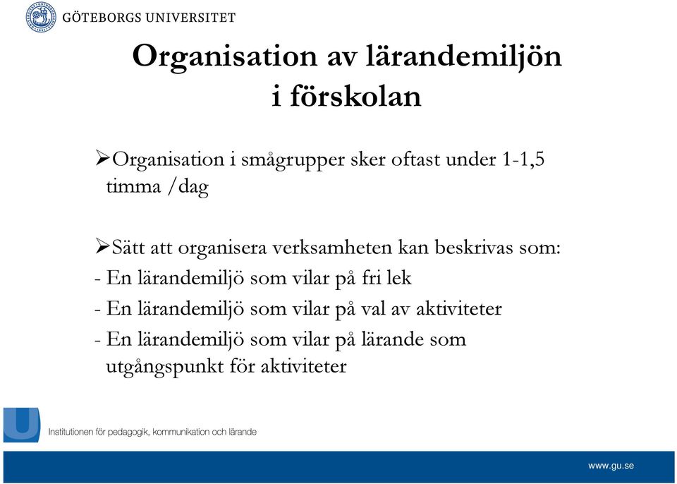 som: - En lärandemiljö som vilar på fri lek - En lärandemiljö som vilar på val