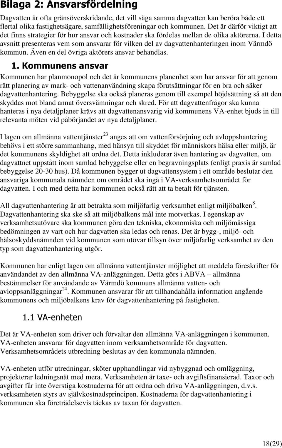 I detta avsnitt presenteras vem som ansvarar för vilken del av dagvattenhanteringen inom Värmdö kommun. Även en del övriga aktörers ansvar behandlas. 1.