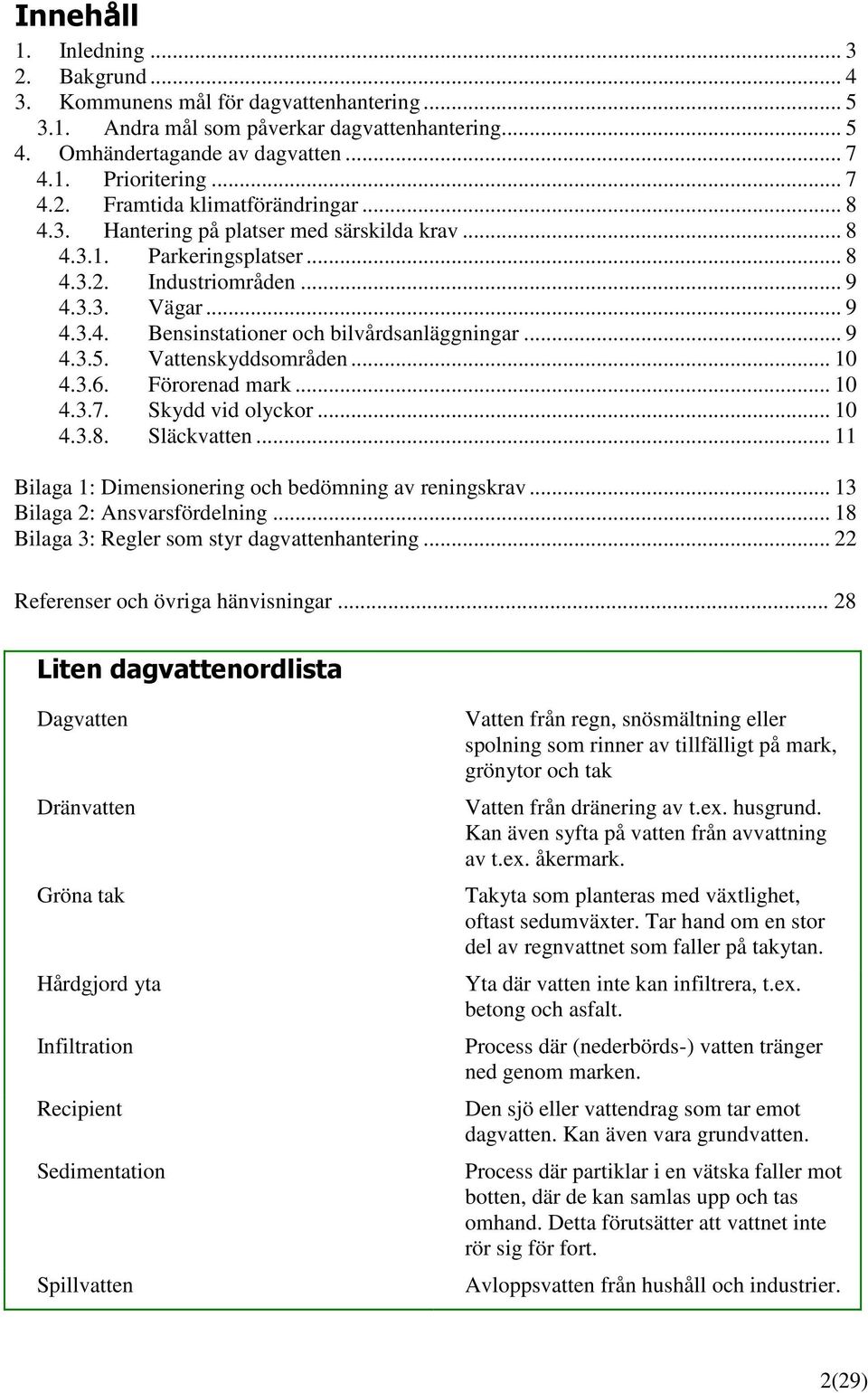 .. 9 4.3.5. Vattenskyddsområden... 10 4.3.6. Förorenad mark... 10 4.3.7. Skydd vid olyckor... 10 4.3.8. Släckvatten... 11 Bilaga 1: Dimensionering och bedömning av reningskrav.