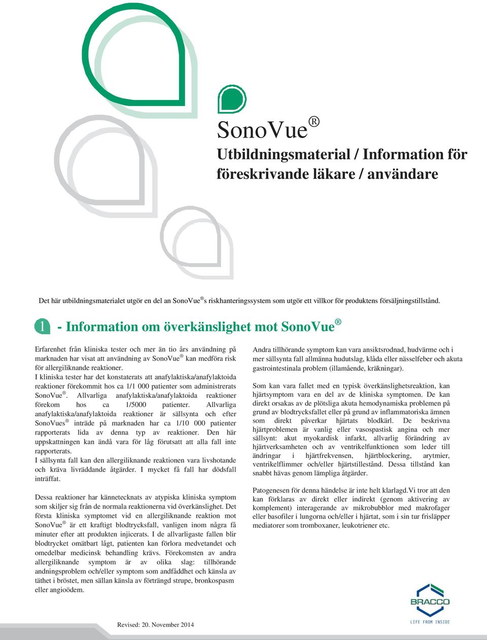 1 - Information om överkänslighet mot SonoVue Erfarenhet från kliniska tester och mer än tio års användning på marknaden har visat att användning av SonoVue kan medföra risk för allergiliknande