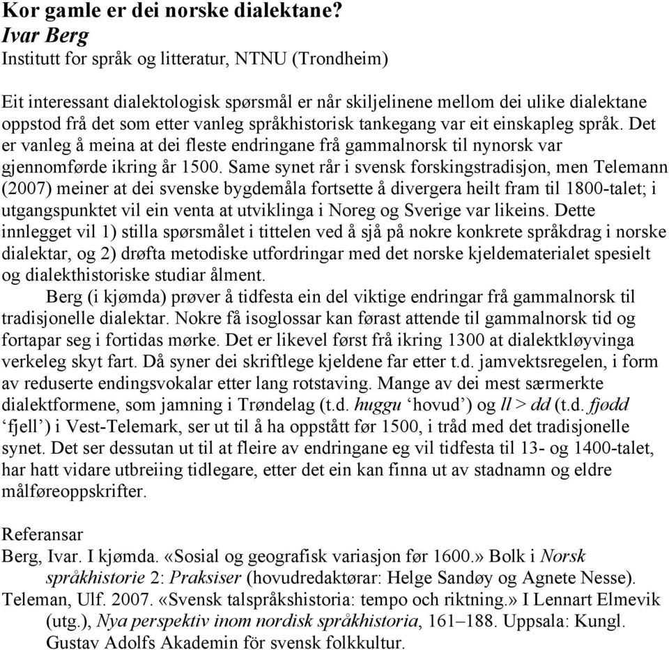 tankegang var eit einskapleg språk. Det er vanleg å meina at dei fleste endringane frå gammalnorsk til nynorsk var gjennomførde ikring år 1500.