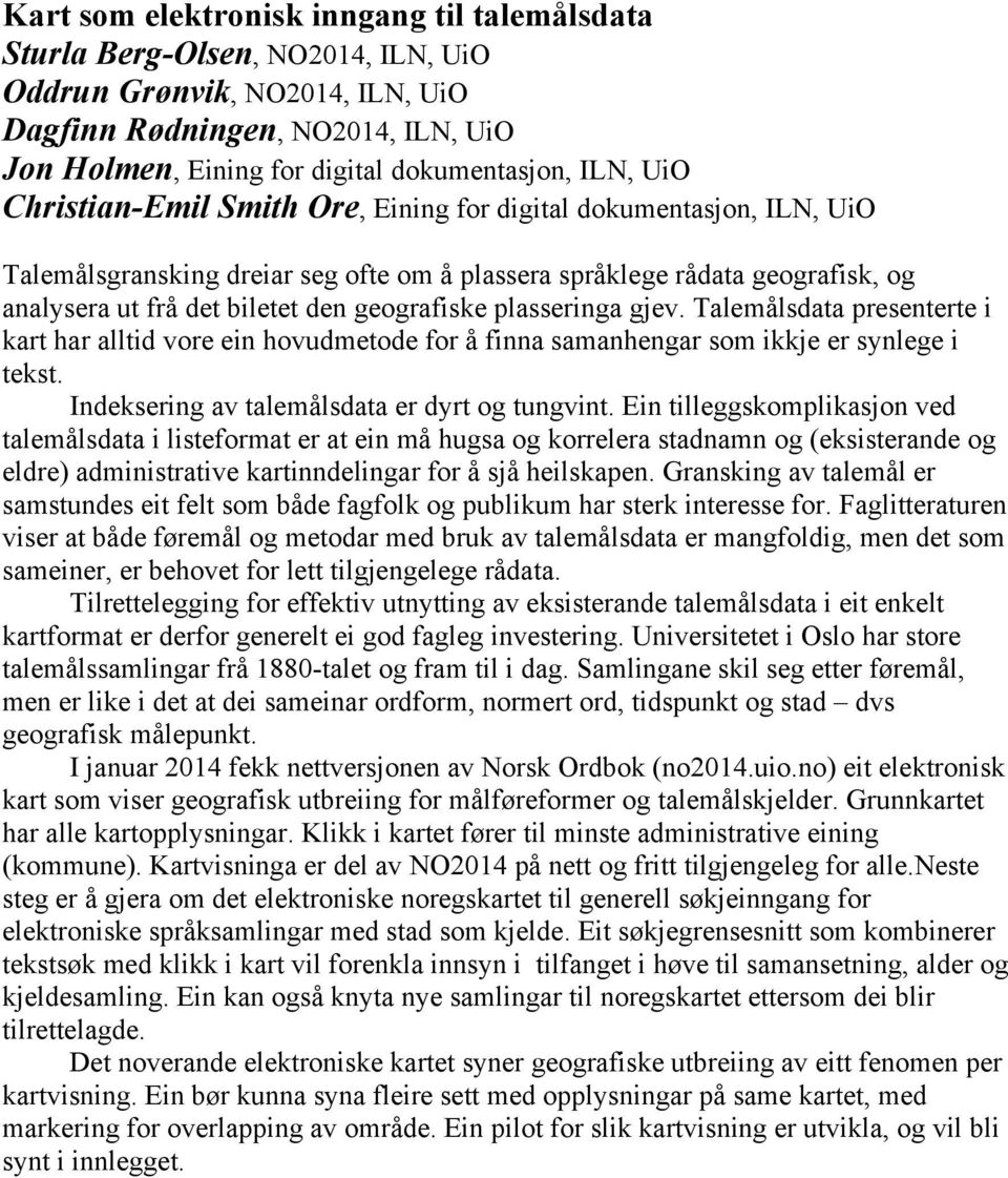 geografiske plasseringa gjev. Talemålsdata presenterte i kart har alltid vore ein hovudmetode for å finna samanhengar som ikkje er synlege i tekst. Indeksering av talemålsdata er dyrt og tungvint.