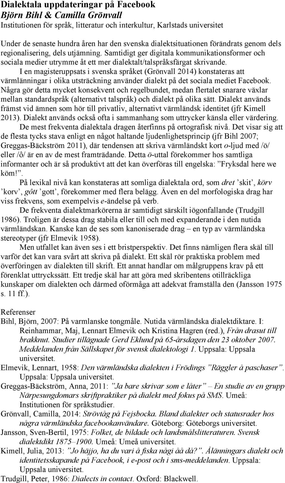 I en magisteruppsats i svenska språket (Grönvall 2014) konstateras att värmlänningar i olika utsträckning använder dialekt på det sociala mediet Facebook.