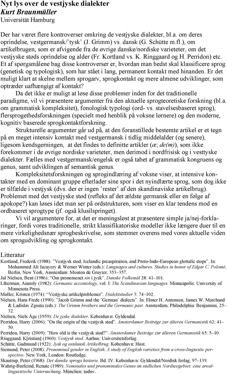 Et af spørgsmålene bag disse kontroverser er, hvordan man bedst skal klassificere sprog (genetisk og typologisk), som har stået i lang, permanent kontakt med hinanden.